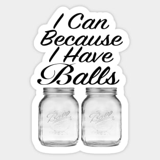 I Can Because I Have Balls Sticker